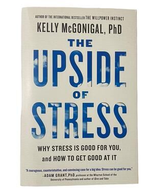 The Upside of Stress : Why Stress Is Good for You, and How to Get Good at It..